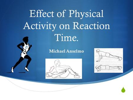  Effect of Physical Activity on Reaction Time. Michael Anselmo.