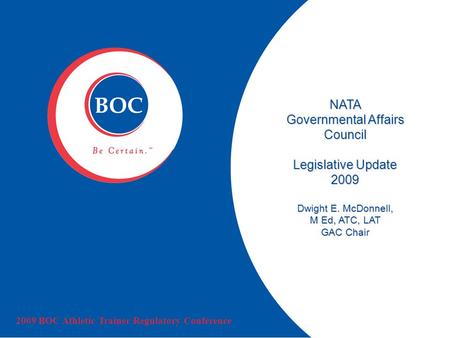 NATA Governmental Affairs Council Legislative Update 2009 Dwight E. McDonnell, M Ed, ATC, LAT GAC Chair 2009 BOC Athletic Trainer Regulatory Conference.
