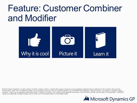 Feature: Customer Combiner and Modifier © 2013 Microsoft Corporation. All rights reserved. Microsoft, Windows, Windows Vista and other product names are.