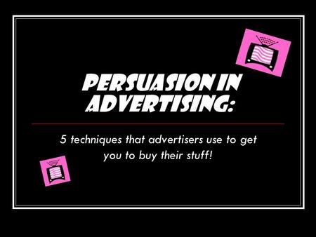 Persuasion in Advertising: 5 techniques that advertisers use to get you to buy their stuff!