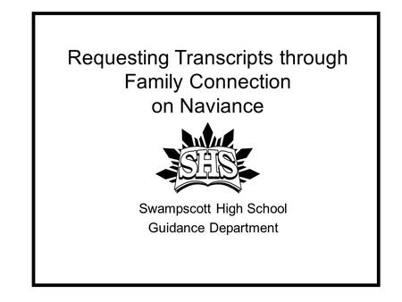 Requesting Transcripts through Family Connection on Naviance Swampscott High School Guidance Department.