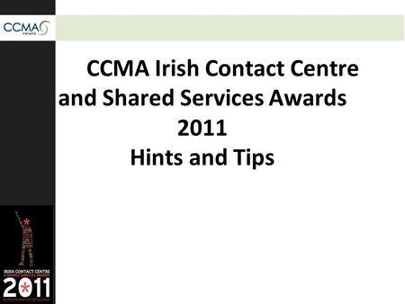 CCMA Irish Contact Centre and Shared Services Awards 2011 Hints and Tips.