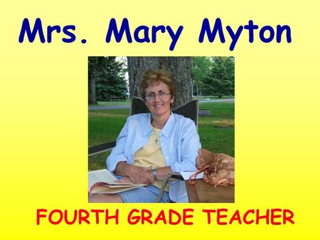 Mrs. Mary Myton FOURTH GRADE TEACHER My History I was born in Ecuador, where my parents were missionaries. I have four sisters and one brother. I have.
