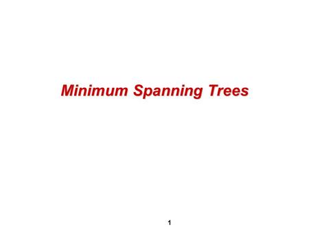 1 Minimum Spanning Trees. Minimum- Spanning Trees 1. Concrete example: computer connection 2. Definition of a Minimum- Spanning Tree.