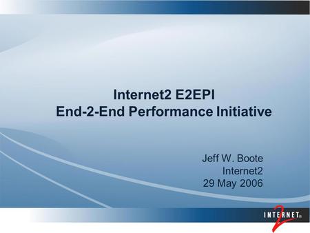 Internet2 E2EPI End-2-End Performance Initiative Jeff W. Boote Internet2 29 May 2006.