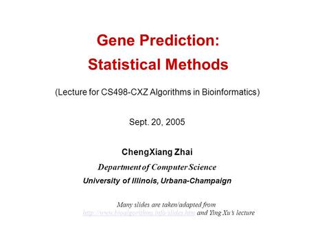 Gene Prediction: Statistical Methods (Lecture for CS498-CXZ Algorithms in Bioinformatics) Sept. 20, 2005 ChengXiang Zhai Department of Computer Science.