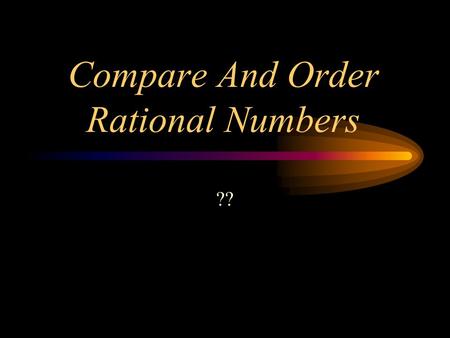 Compare And Order Rational Numbers ?? Participant Objective The purpose of the lesson is to determine participants understanding of reading, comparing,
