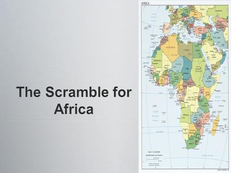 The Scramble for Africa: The Scramble for Africa: the carving up of Africa by Europeans in preparation for colonialism. the carving up of Africa by.