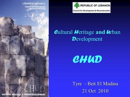 C ultural H eritage and U rban D evelopment CHUD Tyre - Beit El Madina 21 Oct 2010.