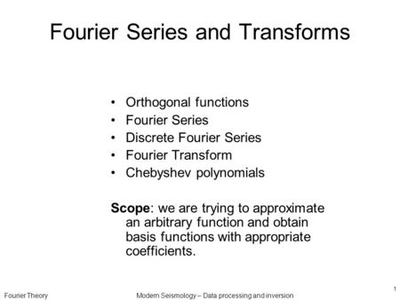 Fourier TheoryModern Seismology – Data processing and inversion 1 Fourier Series and Transforms Orthogonal functions Fourier Series Discrete Fourier Series.