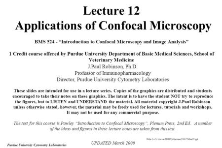Slide 1 of t:/classes/BMS524/lectures2000/524lec12.ppt Purdue University Cytometry Laboratories Lecture 12 Applications of Confocal Microscopy BMS 524.