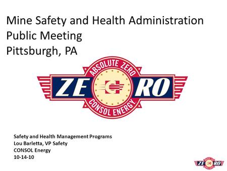 Mine Safety and Health Administration Public Meeting Pittsburgh, PA Safety and Health Management Programs Lou Barletta, VP Safety CONSOL Energy 10-14-10.