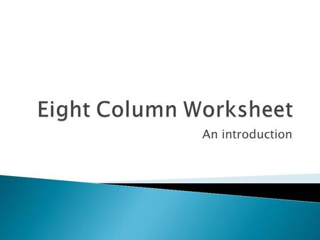 An introduction.  Has eight columns  New columns are for adjustments  Adjustments columns come right after trial balance and before income statement.
