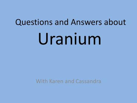 Questions and Answers about Uranium With Karen and Cassandra.