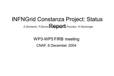 INFNGrid Constanza Project: Status Report A.Domenici, F.Donno, L.Iannone, G.Pucciani, H.Stockinger CNAF, 6 December 2004 WP3-WP5 FIRB meeting.