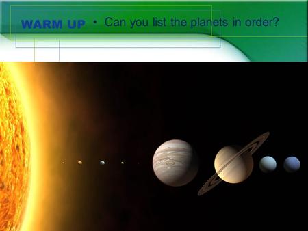 WARM UP Can you list the planets in order?. Our Solar System.