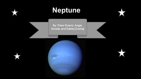 Neptune By: Drew Guerro, Angie Acosta, and Gabby Dushaj.