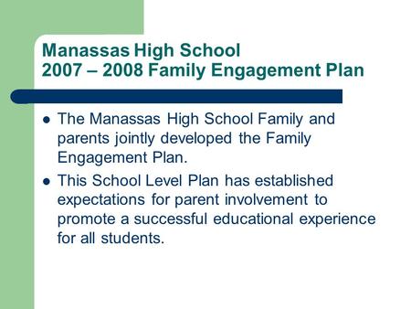 Manassas High School 2007 – 2008 Family Engagement Plan The Manassas High School Family and parents jointly developed the Family Engagement Plan. This.