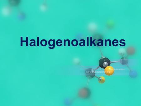 Halogenoalkanes.