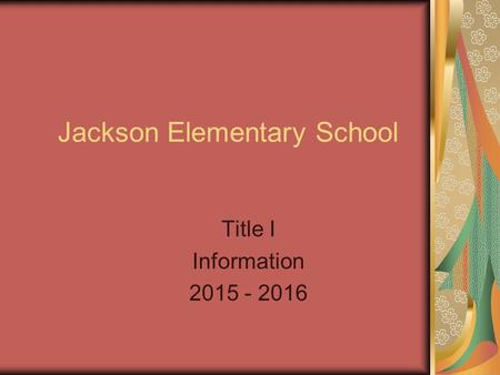 Jackson Elementary School Title I Information 2015 - 2016.