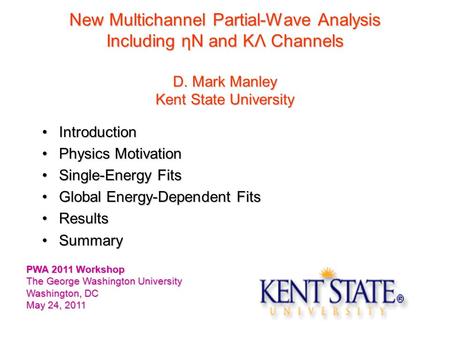 New Multichannel Partial-Wave Analysis Including ηN and KΛ Channels D. Mark Manley Kent State University IntroductionIntroduction Physics MotivationPhysics.
