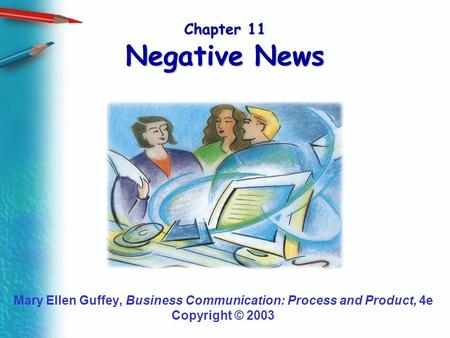 Chapter 11 Negative News Mary Ellen Guffey, Business Communication: Process and Product, 4e Copyright © 2003.