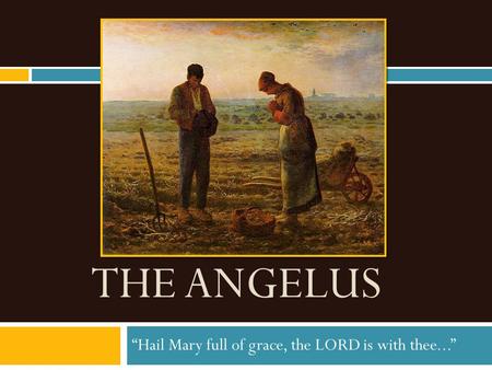 THE ANGELUS “Hail Mary full of grace, the LORD is with thee...”