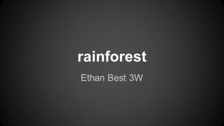 Rainforest Ethan Best 3W. What is the rainforest? It is a big jungle where it is very rainy and damp. There are rainforests in many parts of the world.
