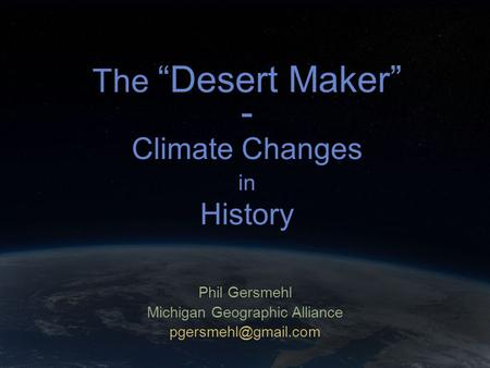 The “Desert Maker” - Climate Changes in History Phil Gersmehl Michigan Geographic Alliance