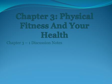 Chapter 3 – 1 Discussion Notes Chapter Overview -Chapter 3 identifies the components and benefits of physical fitness and presents the basics of an exercise.