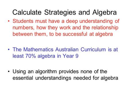 Calculate Strategies and Algebra Students must have a deep understanding of numbers, how they work and the relationship between them, to be successful.
