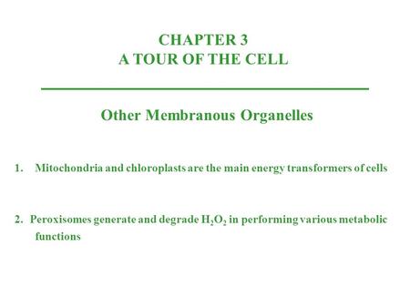 CHAPTER 3 A TOUR OF THE CELL Other Membranous Organelles 1.Mitochondria and chloroplasts are the main energy transformers of cells 2.Peroxisomes generate.