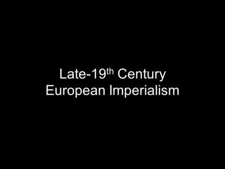 Late-19 th Century European Imperialism. The New Imperialism Industrial demand for raw materials Heated business rivalries for new markets Entrance of.