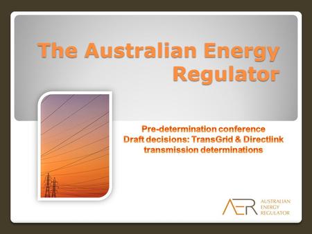 The Australian Energy Regulator. Today’s agenda Presentations from : ◦ AER – Chris Pattas, General Manager – Networks ◦ Consumer challenge panel – Ruth.