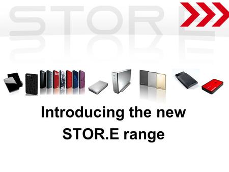 Introducing the new STOR.E range. Why STOR.E A quick glance at the External HDD market.