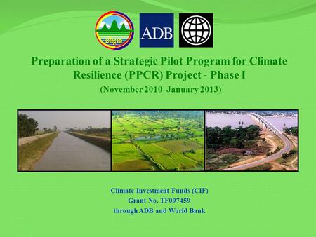 Preparation of a Strategic Pilot Program for Climate Resilience (PPCR) Project - Phase I (November 2010- January 2013) Climate Investment Funds (CIF) Grant.