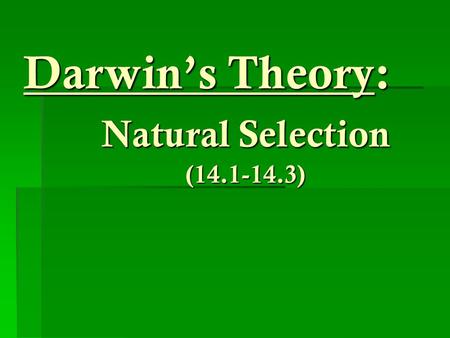Darwin’s Theory: Natural Selection (14.1-14.3). The basics…  Evolution: process by which modern organisms have descended from ancient organisms (change.