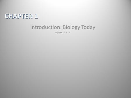 CHAPTER 1 Introduction: Biology Today Figures 1.1 – 1.2.