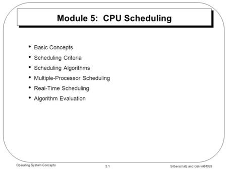Silberschatz and Galvin  1999 5.1 Operating System Concepts Module 5: CPU Scheduling Basic Concepts Scheduling Criteria Scheduling Algorithms Multiple-Processor.