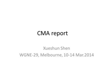 CMA report Xueshun Shen WGNE-29, Melbourne, 10-14 Mar.2014.