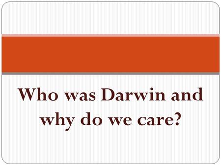 Who was Darwin and why do we care?. Charles Robert Darwin was born on 12 February 1809 to a wealthy and well- connected family in England.