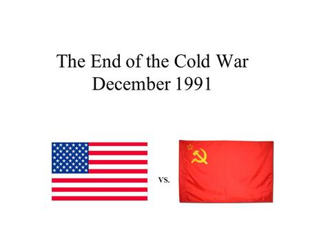 The End of the Cold War December 1991 VS.. Mikhail Gorbachev Last leader of the Soviet Union  n-meets-gorbachev#reagan-meets-