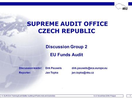 VI. EUROSAI Training Event Better Auditing of Public Aids and Subsidies6.-8. November 2006, Prague1 SUPREME AUDIT OFFICE CZECH REPUBLIC Discussion Group.
