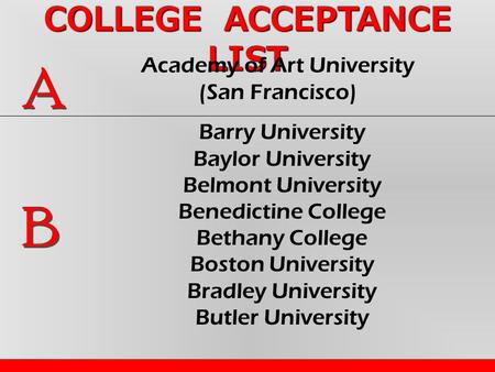 COLLEGE ACCEPTANCE LIST Academy of Art University (San Francisco) Barry University Baylor University Belmont University Benedictine College Bethany College.