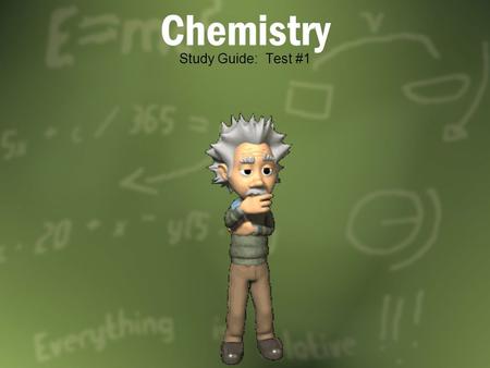 Chemistry Study Guide: Test #1. A hypothesis is best described as: An educated guess If …….then…….. The scientific method is: A systematic approach to.