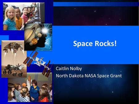 Space Rocks! Caitlin Nolby North Dakota NASA Space Grant.
