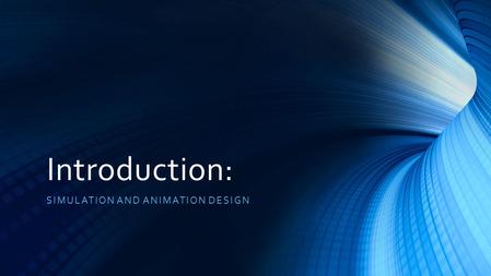 Introduction: SIMULATION AND ANIMATION DESIGN. What is Simulation and Animation Design? Also known as Video Game Design or Graphic Design Contains: Ethics.