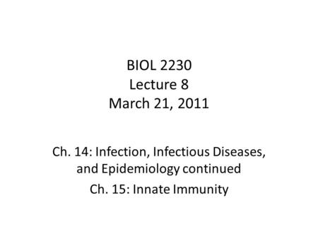 BIOL 2230 Lecture 8 March 21, 2011 Ch. 14: Infection, Infectious Diseases, and Epidemiology continued Ch. 15: Innate Immunity.
