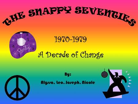 1970-1979 A Decade of Change By: Alyssa, Leo, Joseph, Nicole.