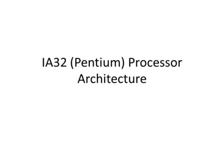 IA32 (Pentium) Processor Architecture. Processor modes: 1.Protected (mode we will study) – 32-bit mode – 32-bit (4GB) address space 2.Virtual 8086 modes.